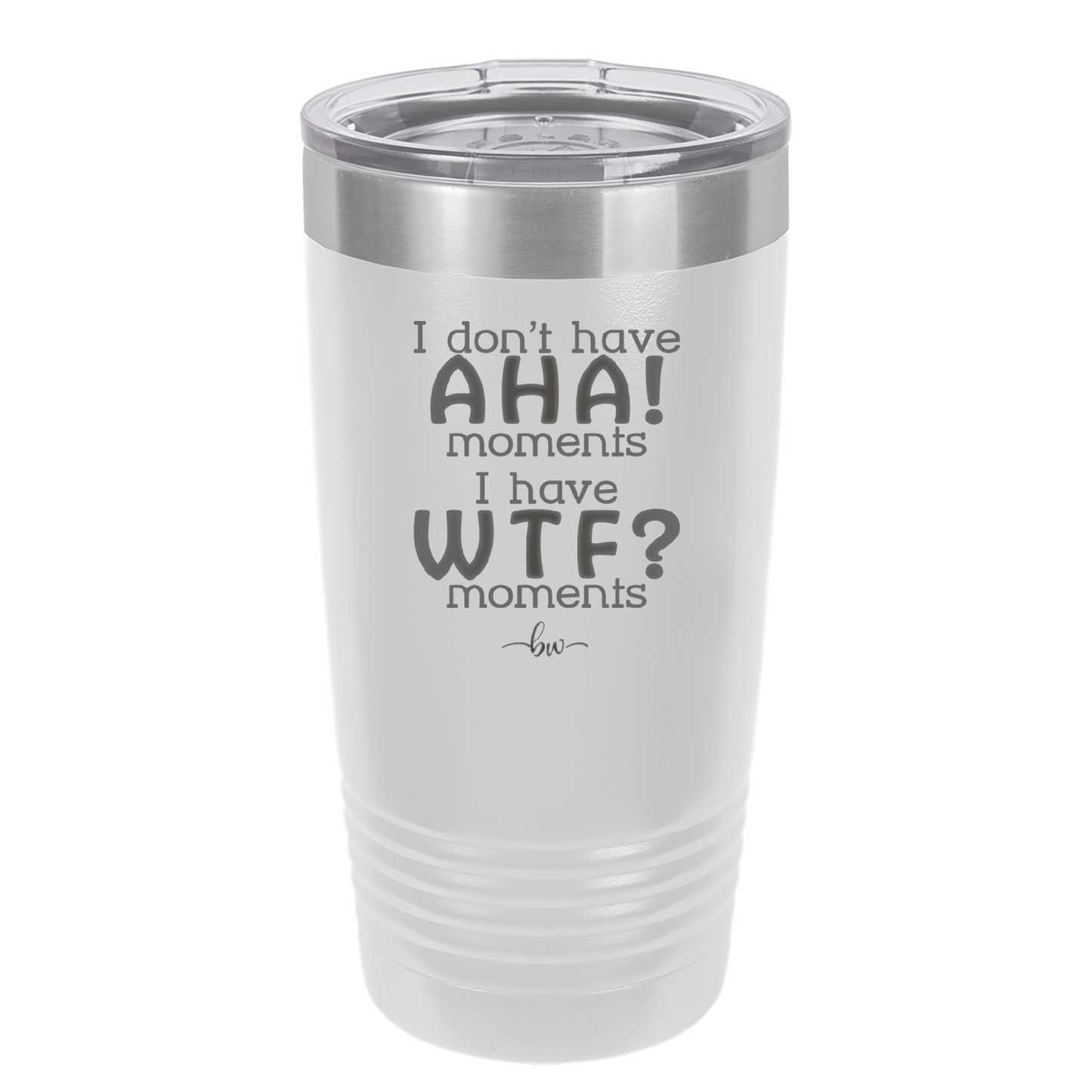 I Don't Have Ah Ha Moments I Have WTF Moments - Laser Engraved Stainless Steel Drinkware - 2451 -