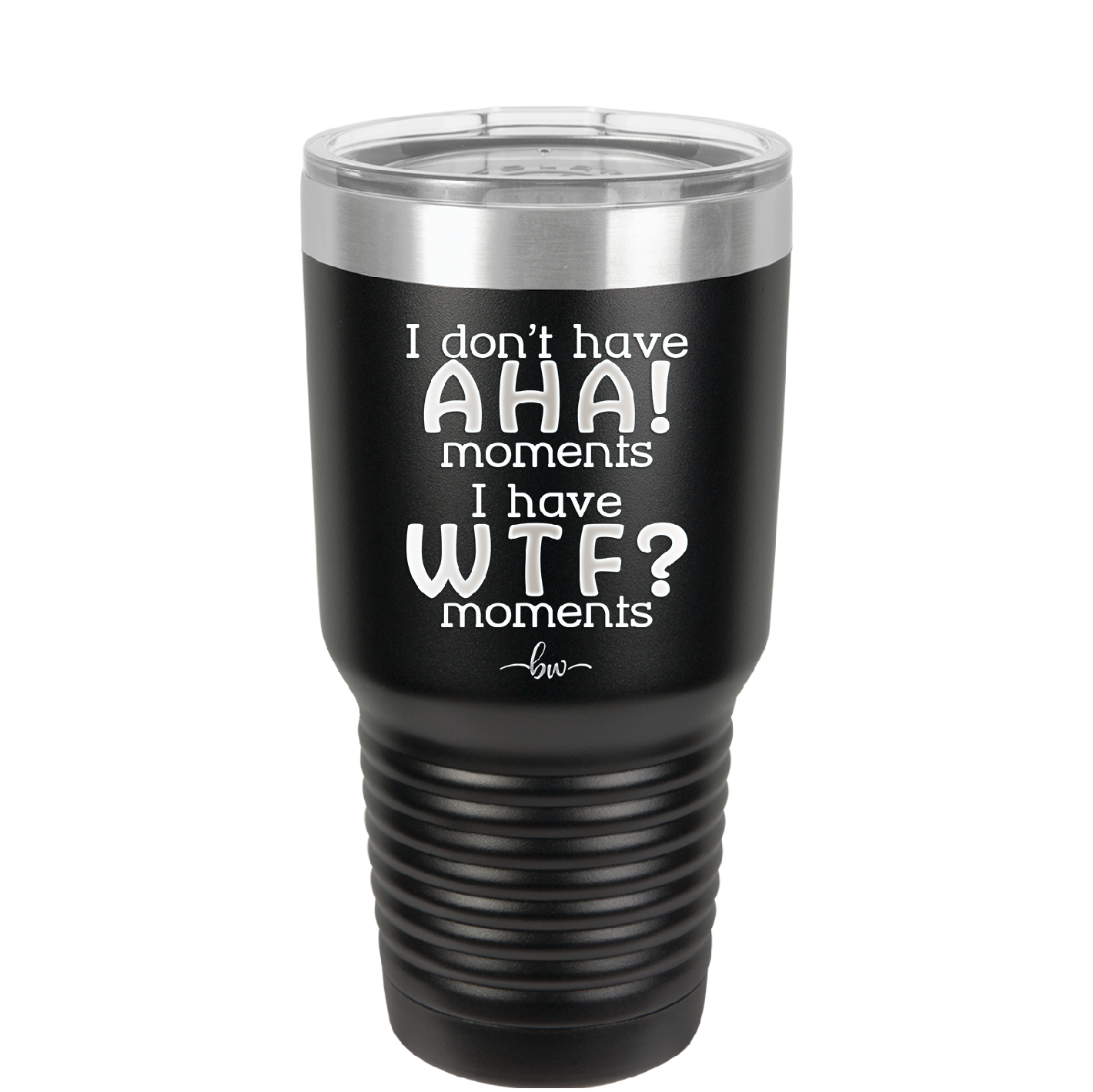 I Don't Have Ah Ha Moments I Have WTF Moments - Laser Engraved Stainless Steel Drinkware - 2451 -