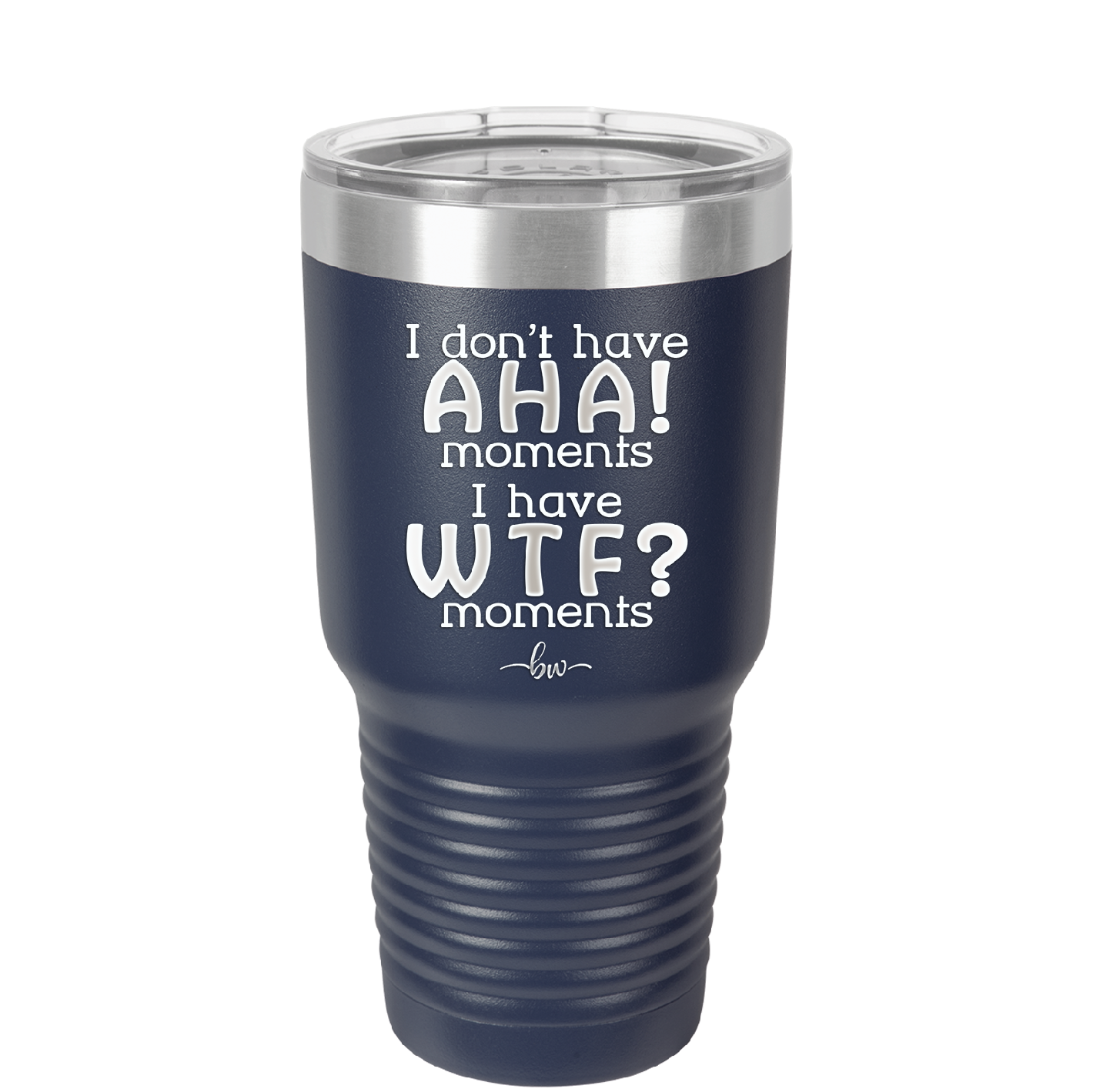 I Don't Have Ah Ha Moments I Have WTF Moments - Laser Engraved Stainless Steel Drinkware - 2451 -