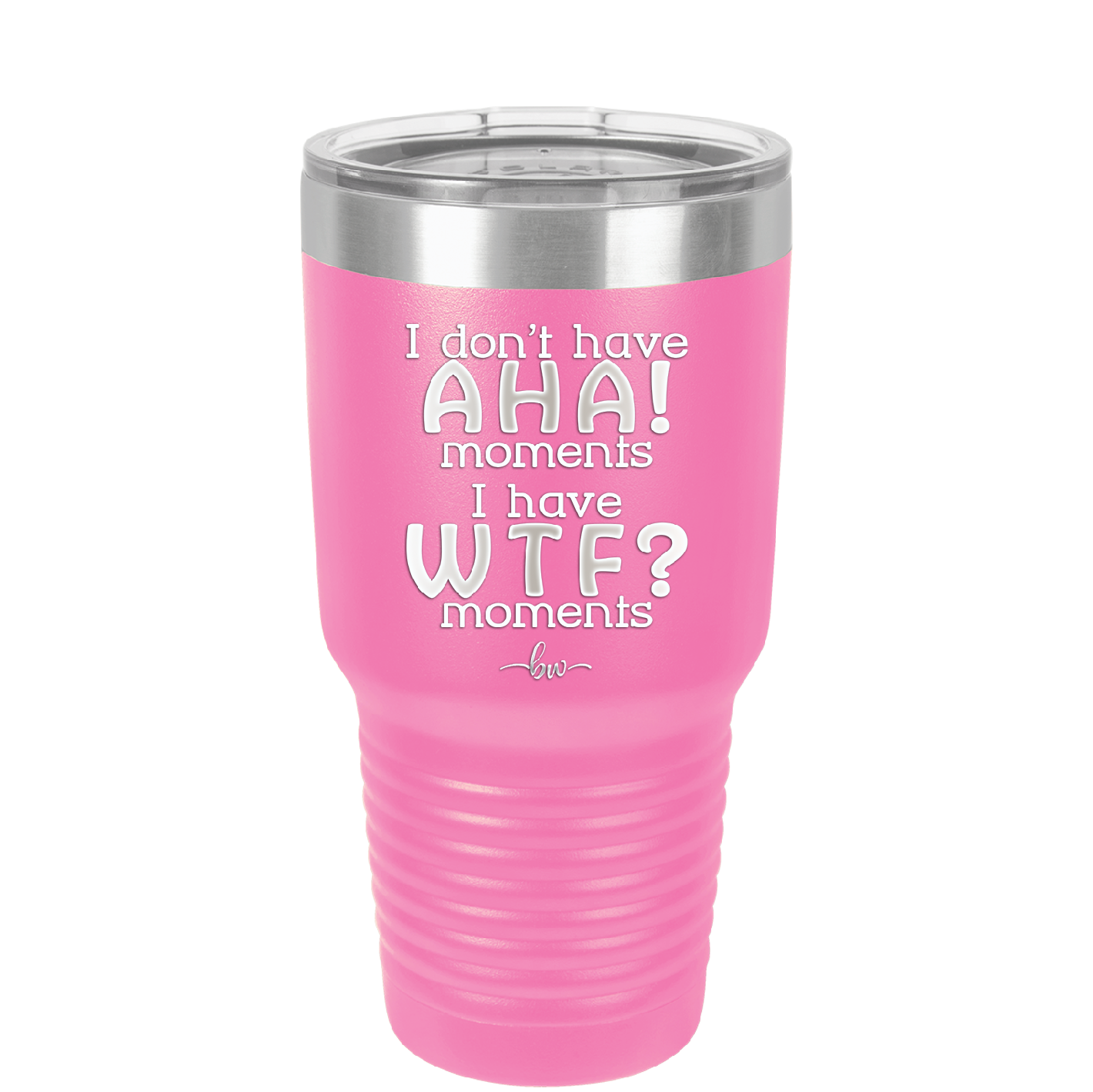I Don't Have Ah Ha Moments I Have WTF Moments - Laser Engraved Stainless Steel Drinkware - 2451 -