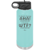 I Don't Have Ah Ha Moments I Have WTF Moments - Laser Engraved Stainless Steel Drinkware - 2451 -