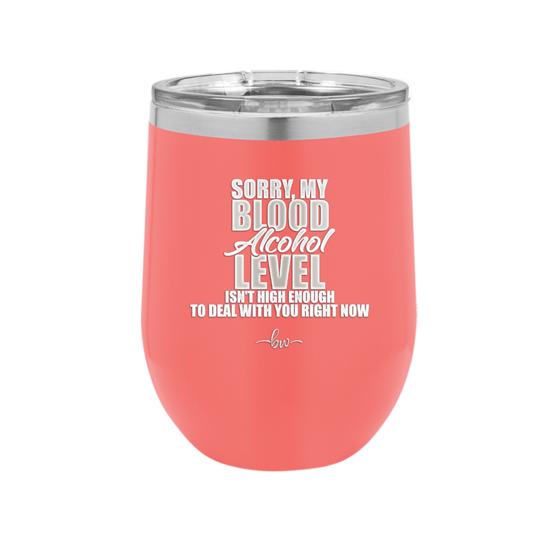 Sorry My Blood Alcohol Level isn't High Enough to Deal with You - Laser Engraved Stainless Steel Drinkware - 2452 -