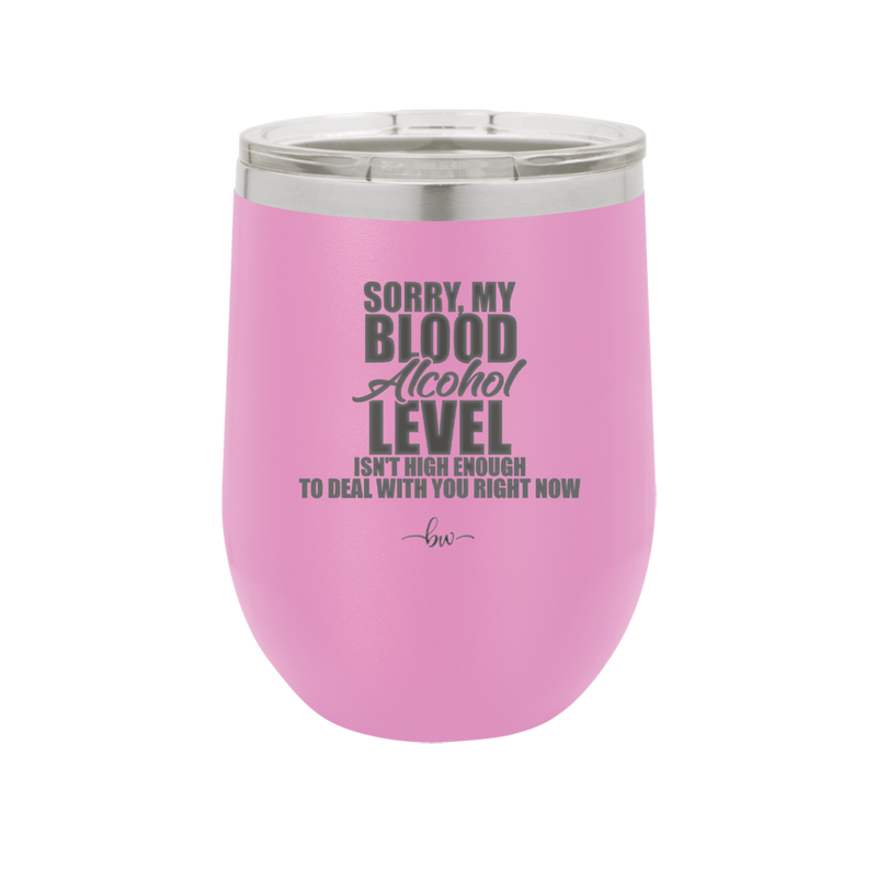 Sorry My Blood Alcohol Level isn't High Enough to Deal with You - Laser Engraved Stainless Steel Drinkware - 2452 -