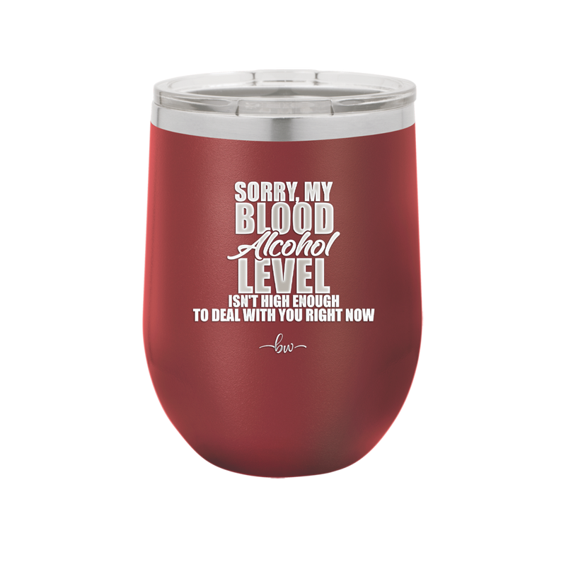 Sorry My Blood Alcohol Level isn't High Enough to Deal with You - Laser Engraved Stainless Steel Drinkware - 2452 -