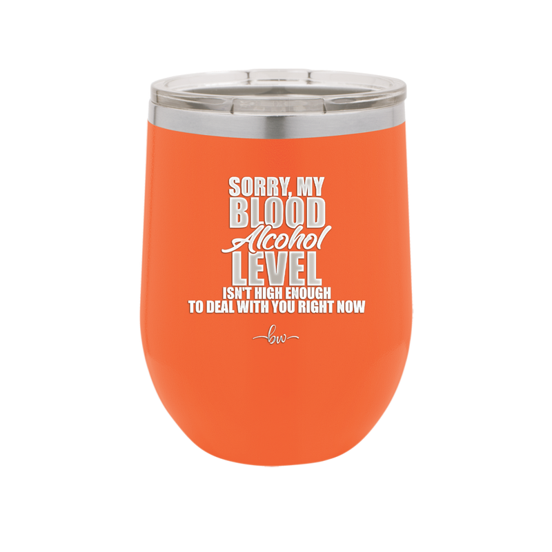 Sorry My Blood Alcohol Level isn't High Enough to Deal with You - Laser Engraved Stainless Steel Drinkware - 2452 -