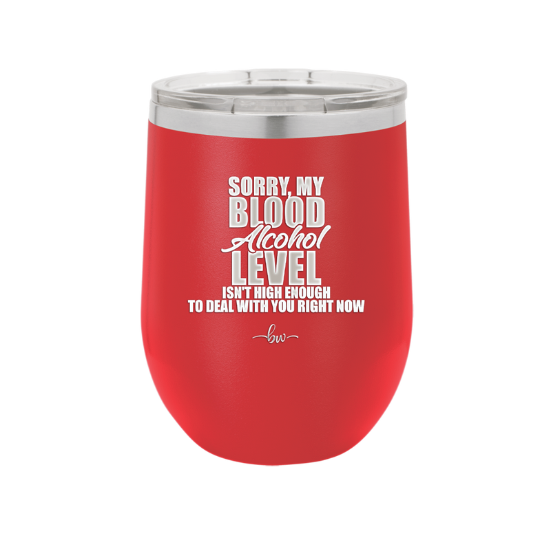 Sorry My Blood Alcohol Level isn't High Enough to Deal with You - Laser Engraved Stainless Steel Drinkware - 2452 -