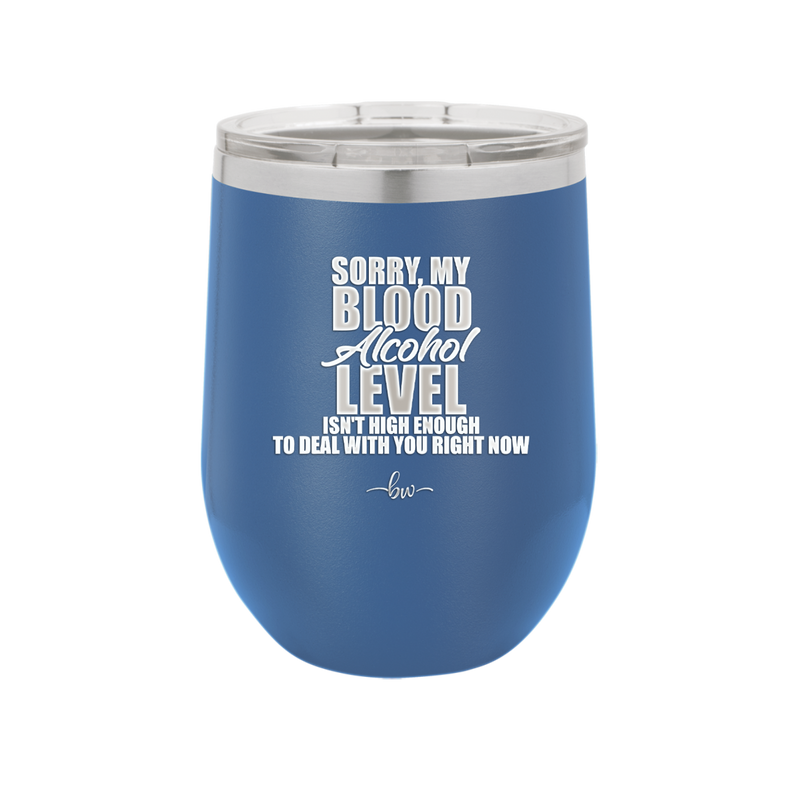 Sorry My Blood Alcohol Level isn't High Enough to Deal with You - Laser Engraved Stainless Steel Drinkware - 2452 -