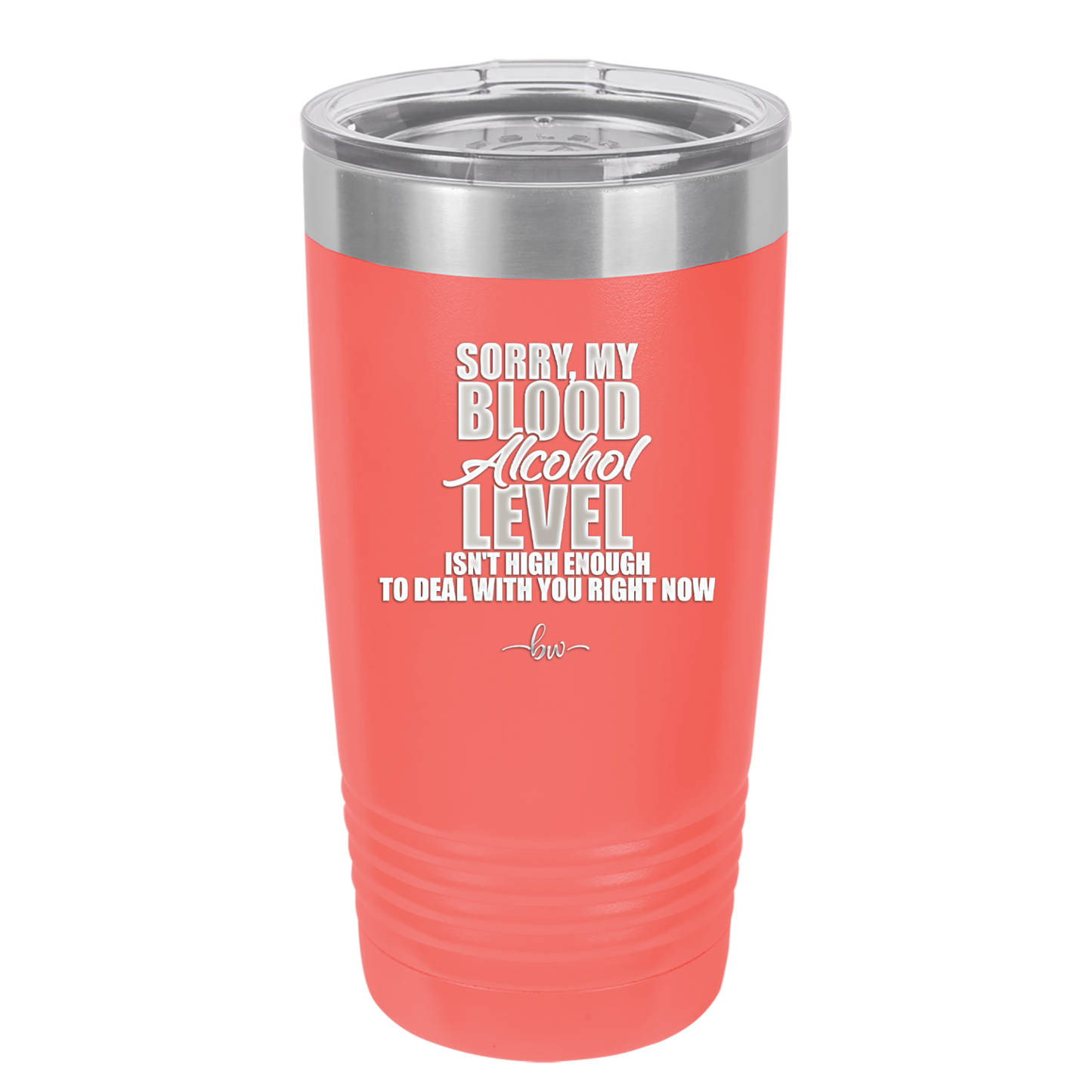 Sorry My Blood Alcohol Level isn't High Enough to Deal with You - Laser Engraved Stainless Steel Drinkware - 2452 -