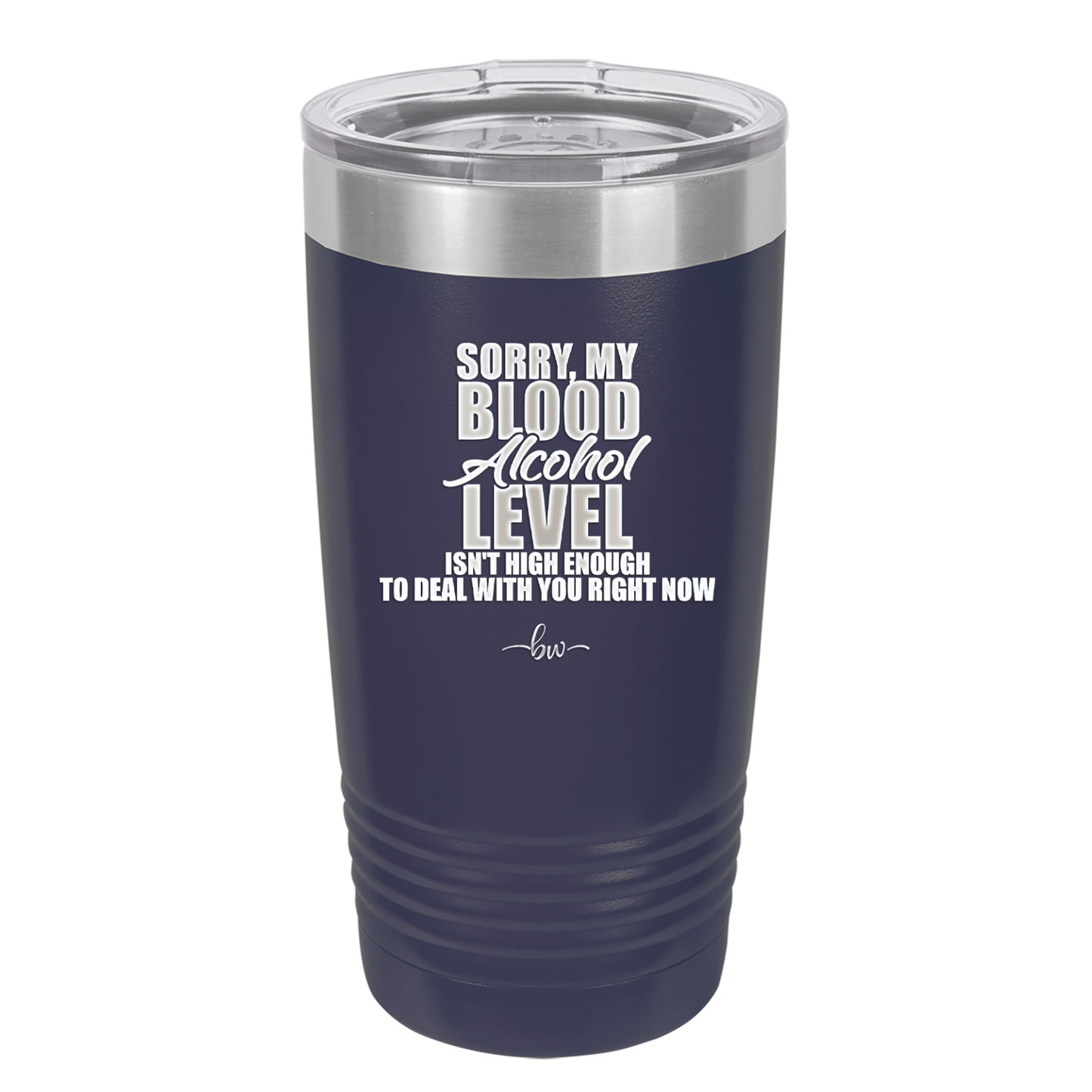 Sorry My Blood Alcohol Level isn't High Enough to Deal with You - Laser Engraved Stainless Steel Drinkware - 2452 -
