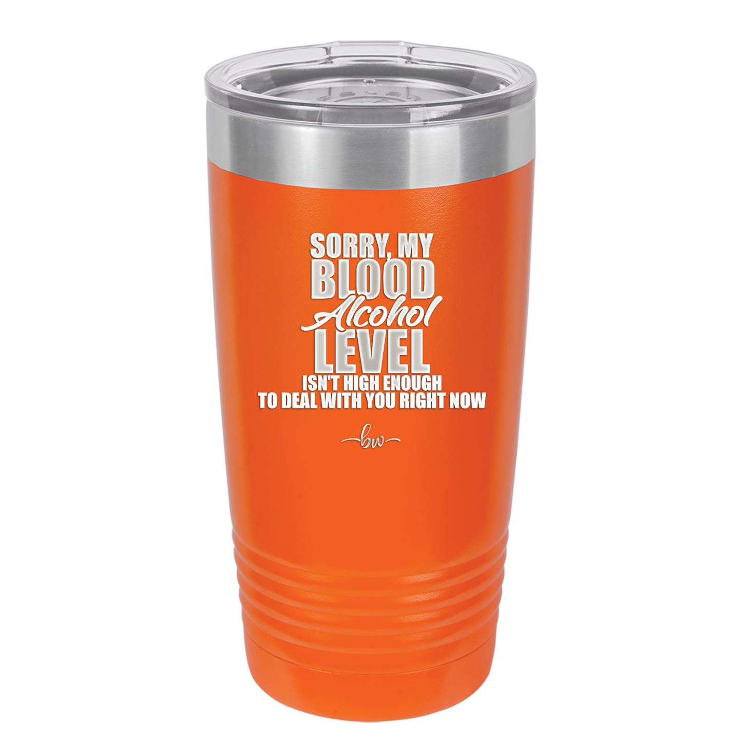 Sorry My Blood Alcohol Level isn't High Enough to Deal with You - Laser Engraved Stainless Steel Drinkware - 2452 -