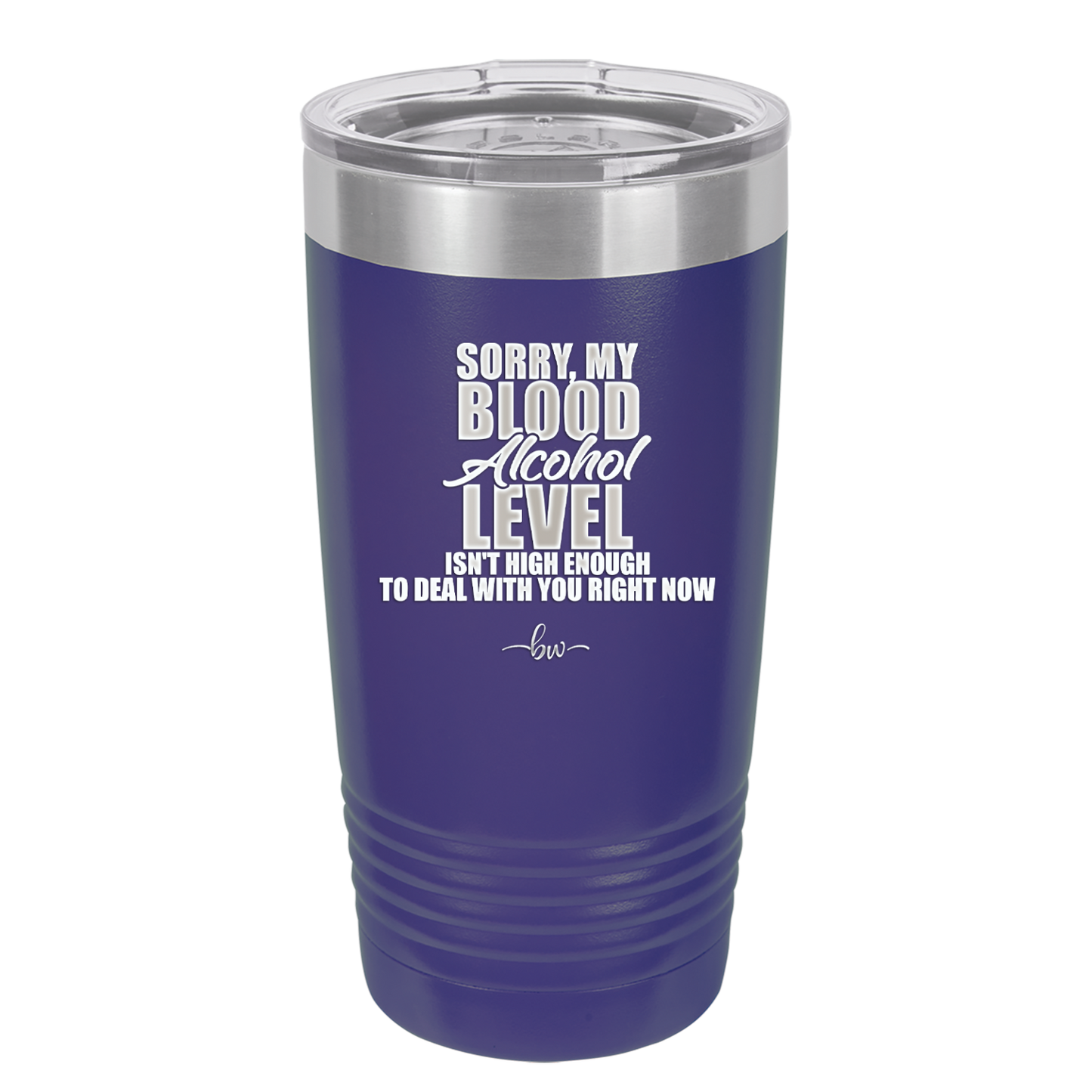 Sorry My Blood Alcohol Level isn't High Enough to Deal with You - Laser Engraved Stainless Steel Drinkware - 2452 -
