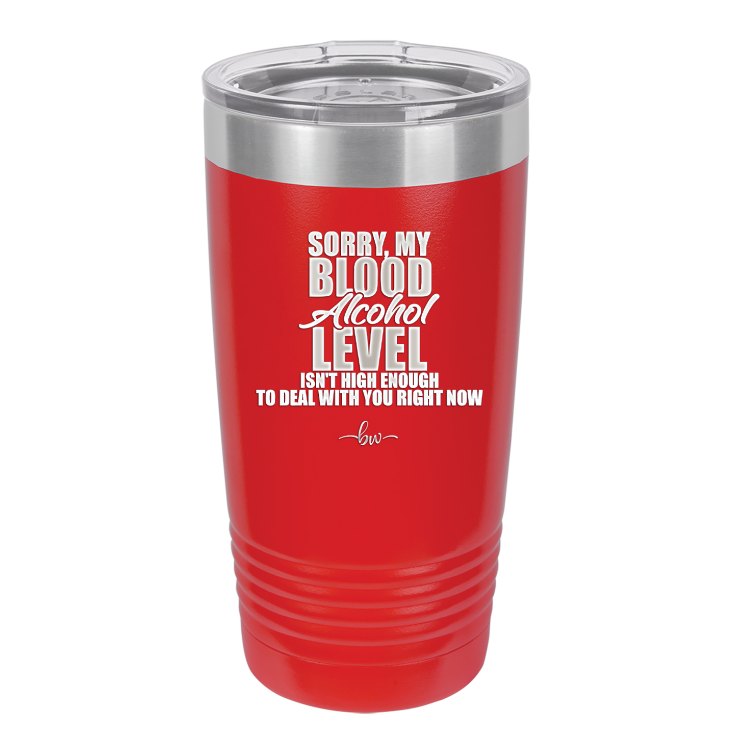 Sorry My Blood Alcohol Level isn't High Enough to Deal with You - Laser Engraved Stainless Steel Drinkware - 2452 -