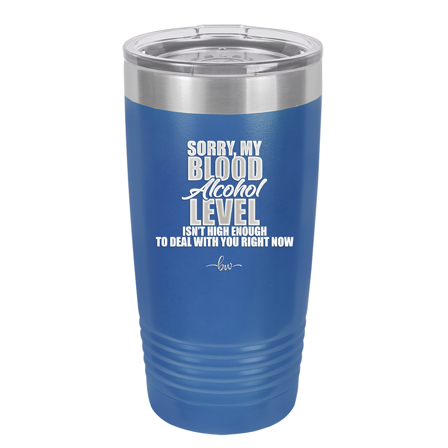 Sorry My Blood Alcohol Level isn't High Enough to Deal with You - Laser Engraved Stainless Steel Drinkware - 2452 -