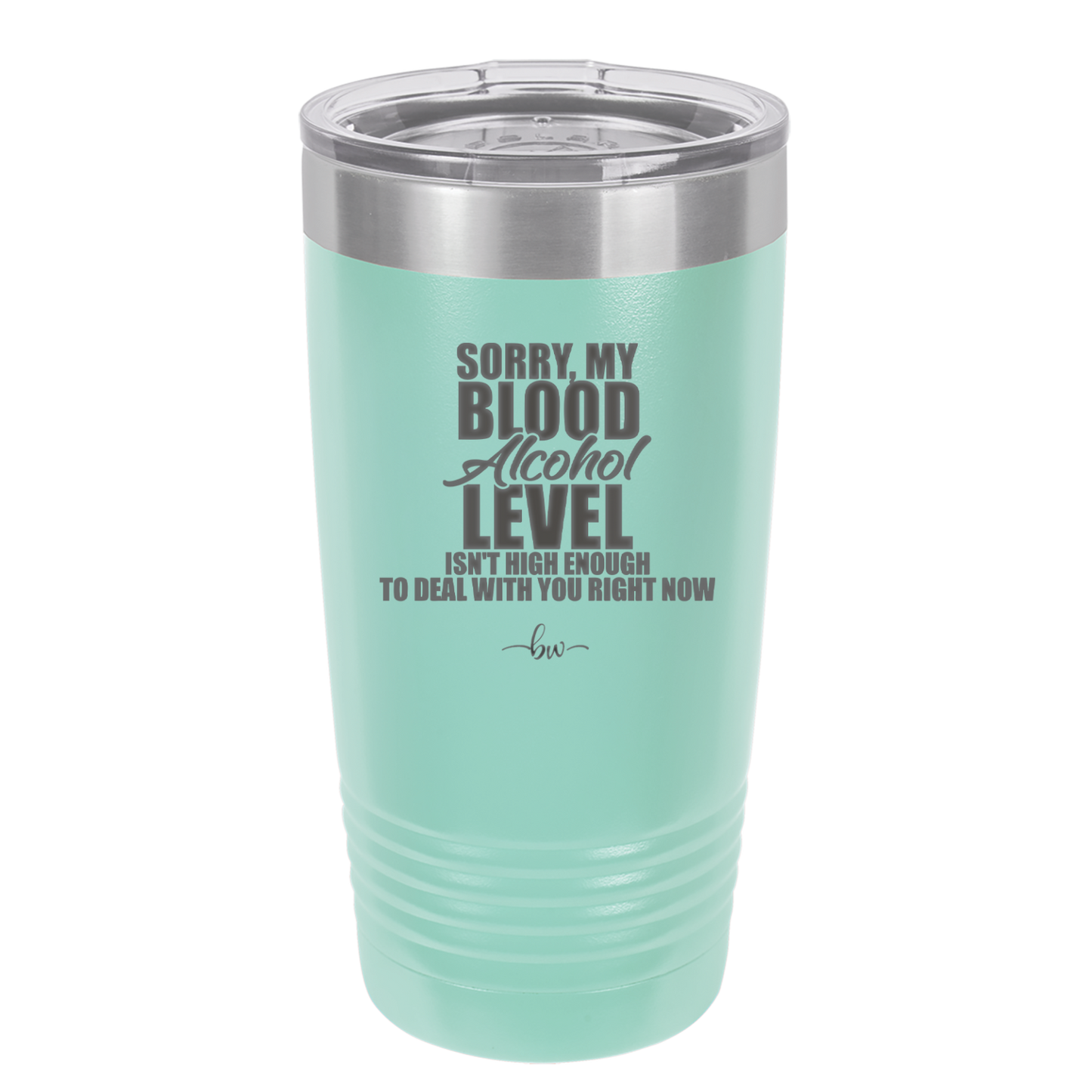 Sorry My Blood Alcohol Level isn't High Enough to Deal with You - Laser Engraved Stainless Steel Drinkware - 2452 -