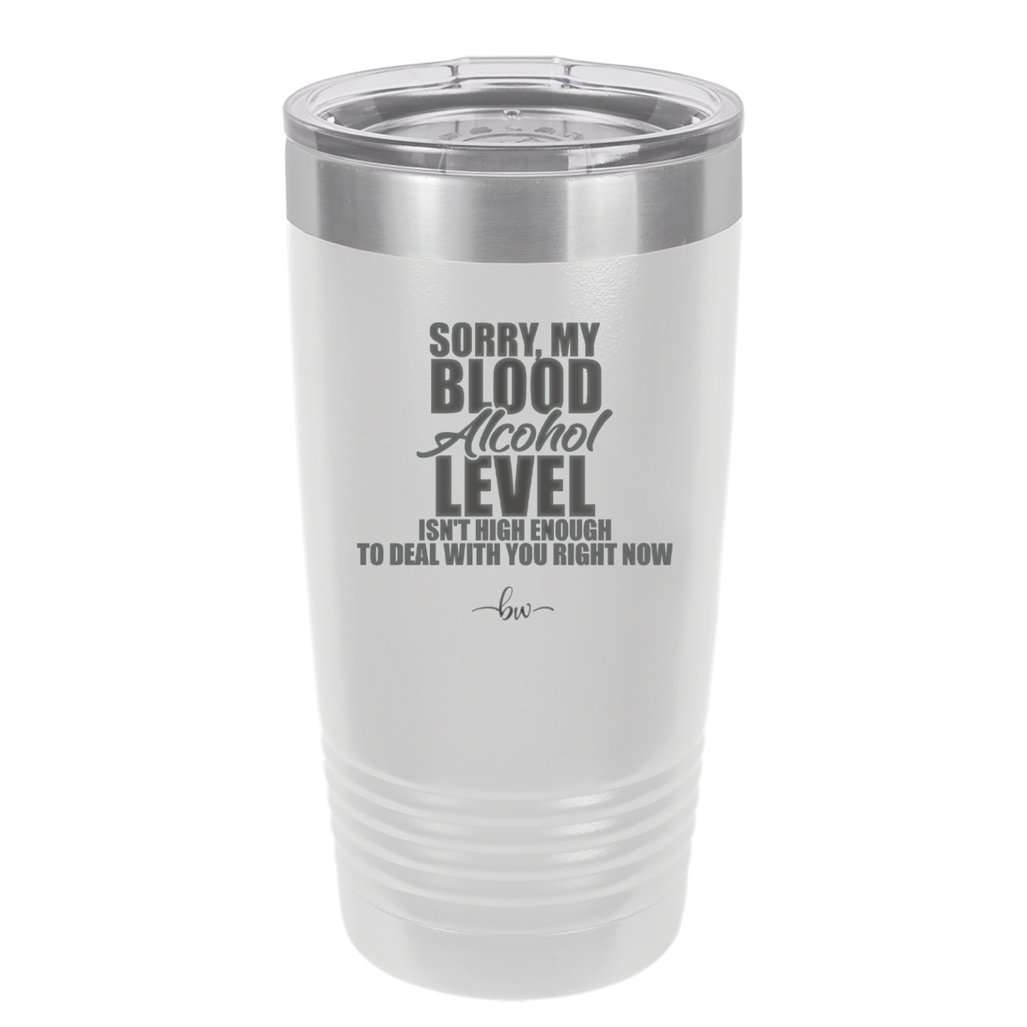 Sorry My Blood Alcohol Level isn't High Enough to Deal with You - Laser Engraved Stainless Steel Drinkware - 2452 -