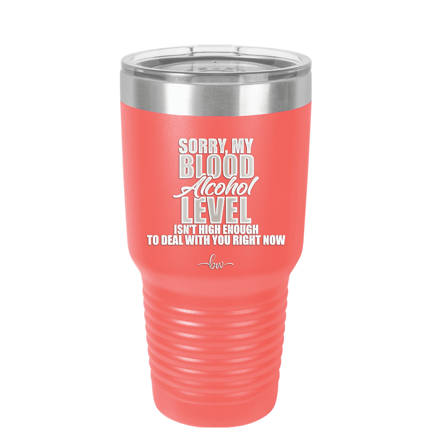 Sorry My Blood Alcohol Level isn't High Enough to Deal with You - Laser Engraved Stainless Steel Drinkware - 2452 -