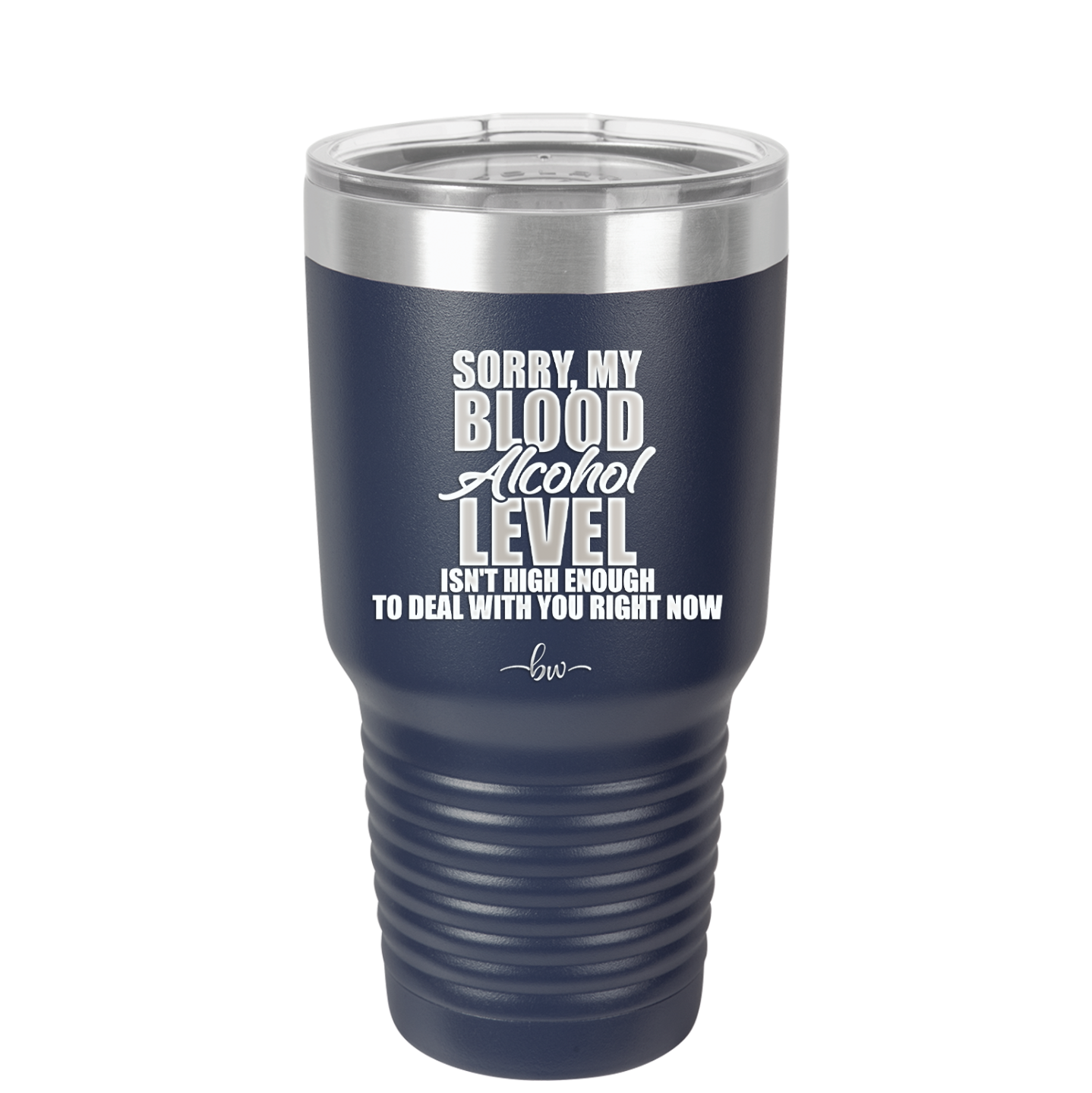 Sorry My Blood Alcohol Level isn't High Enough to Deal with You - Laser Engraved Stainless Steel Drinkware - 2452 -