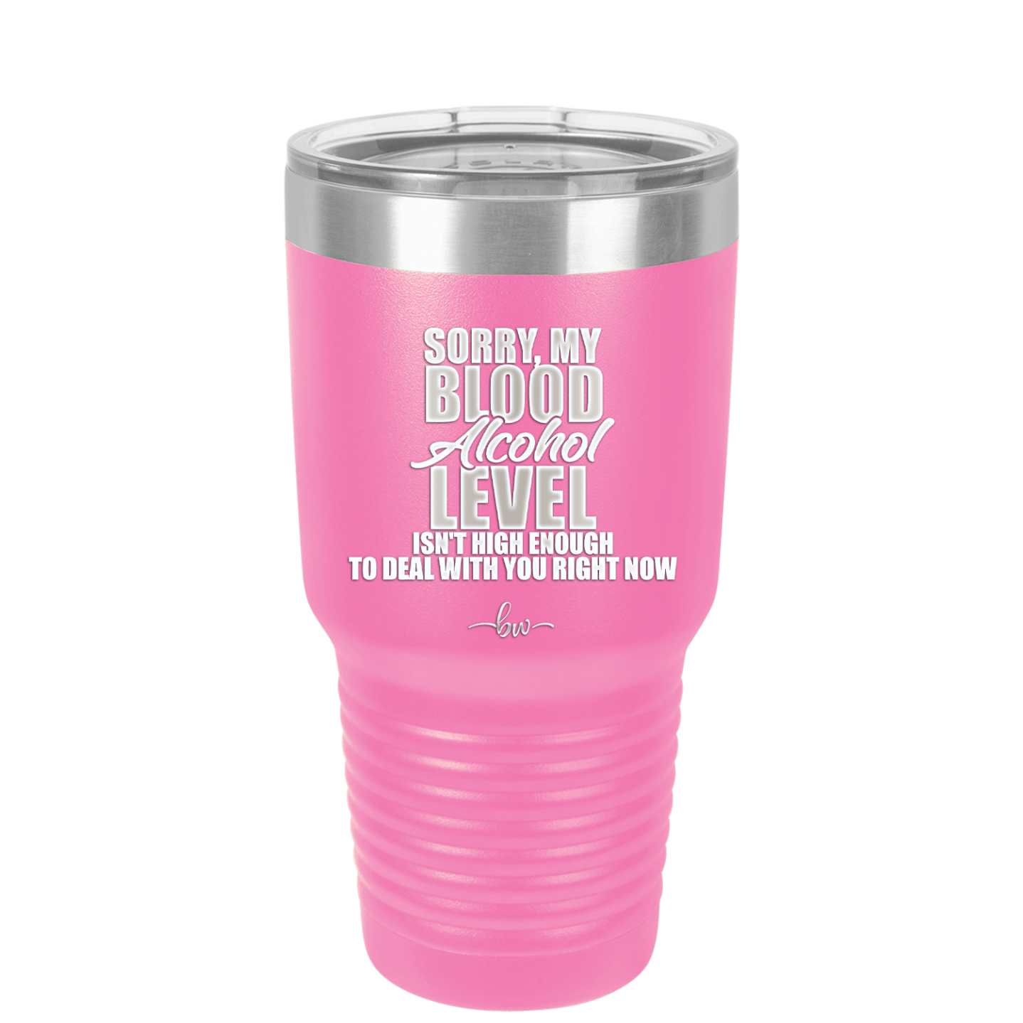 Sorry My Blood Alcohol Level isn't High Enough to Deal with You - Laser Engraved Stainless Steel Drinkware - 2452 -