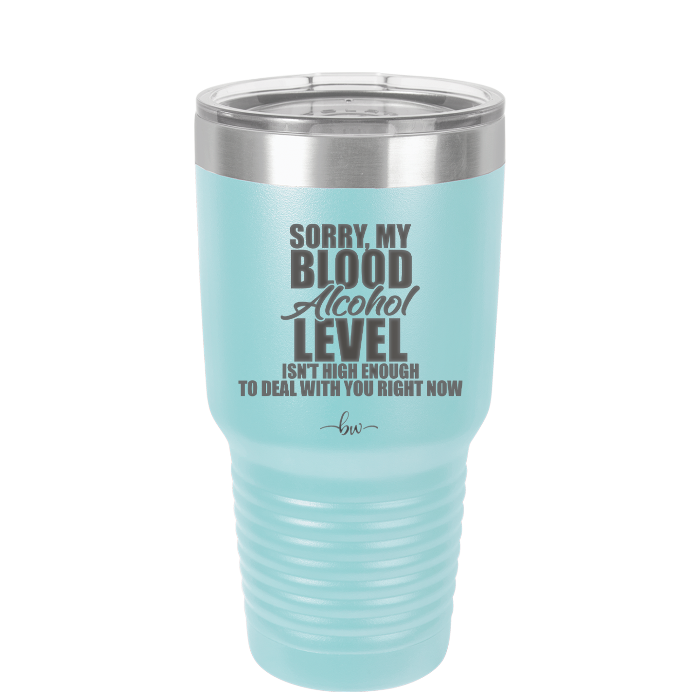 Sorry My Blood Alcohol Level isn't High Enough to Deal with You - Laser Engraved Stainless Steel Drinkware - 2452 -
