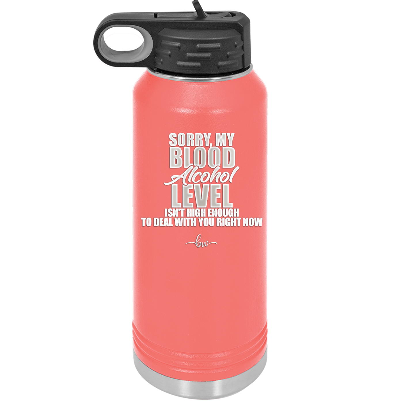 Sorry My Blood Alcohol Level isn't High Enough to Deal with You - Laser Engraved Stainless Steel Drinkware - 2452 -