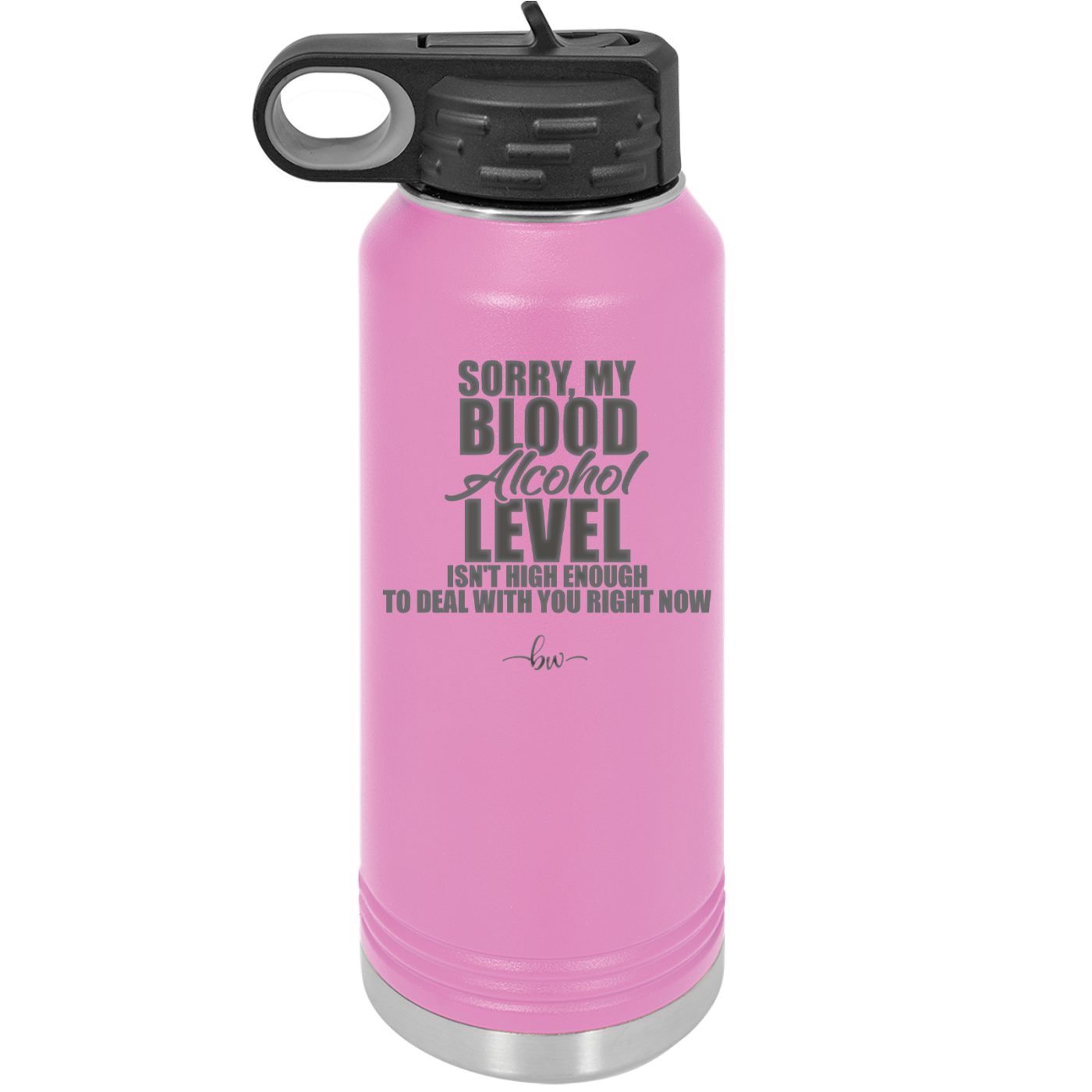 Sorry My Blood Alcohol Level isn't High Enough to Deal with You - Laser Engraved Stainless Steel Drinkware - 2452 -