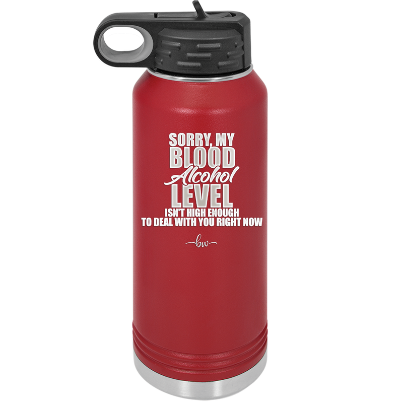 Sorry My Blood Alcohol Level isn't High Enough to Deal with You - Laser Engraved Stainless Steel Drinkware - 2452 -