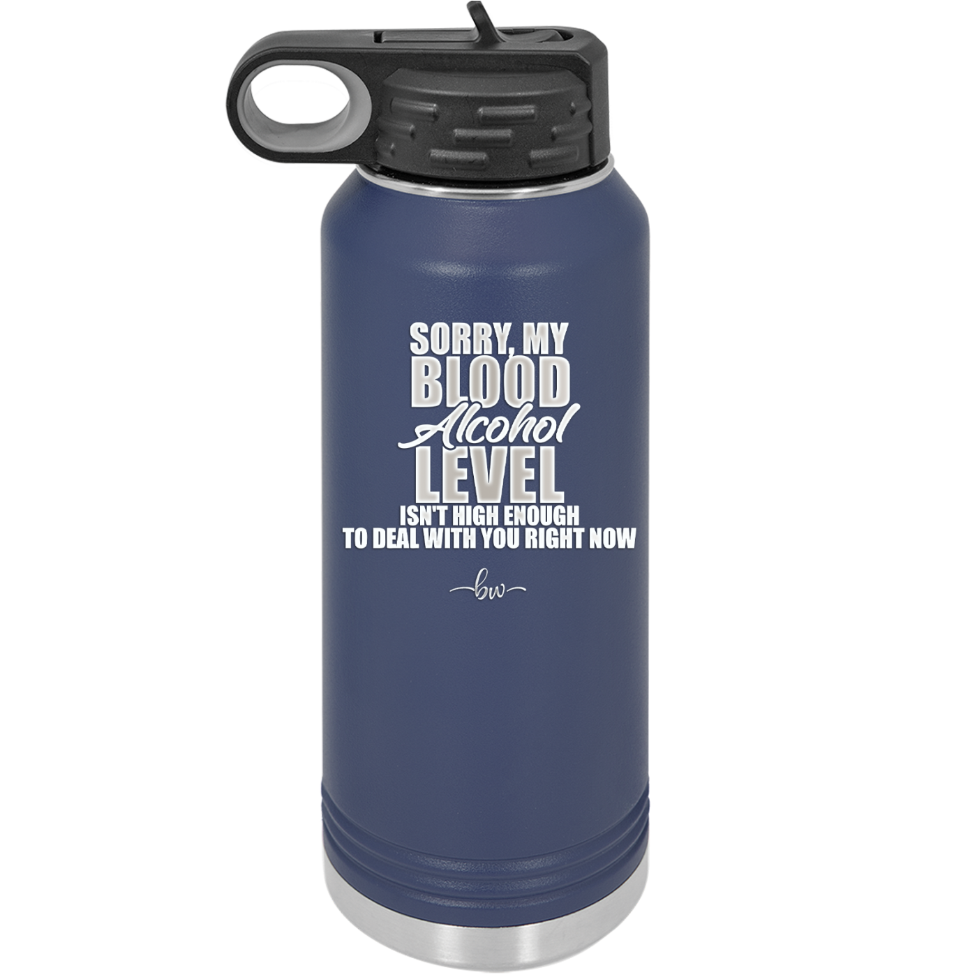 Sorry My Blood Alcohol Level isn't High Enough to Deal with You - Laser Engraved Stainless Steel Drinkware - 2452 -
