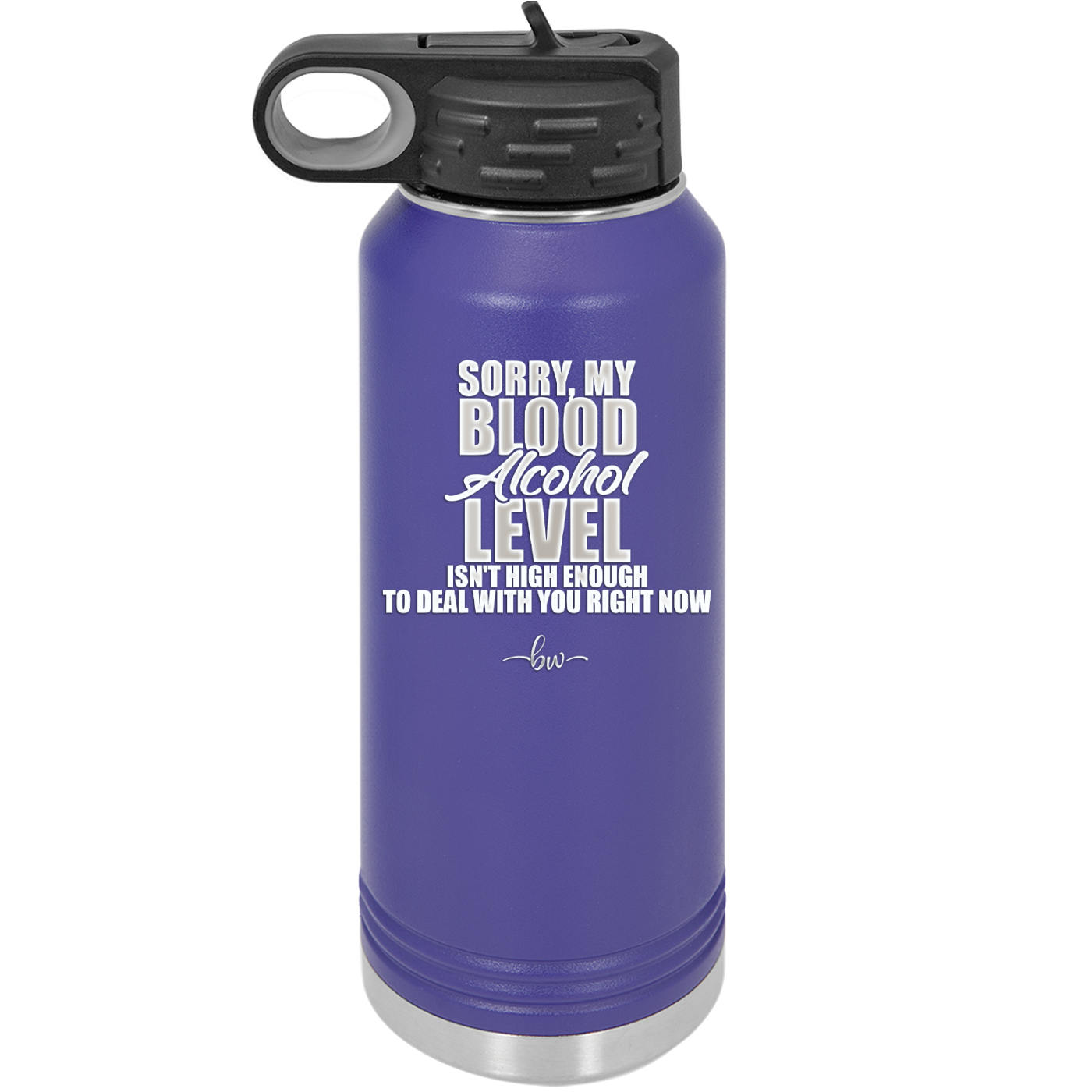 Sorry My Blood Alcohol Level isn't High Enough to Deal with You - Laser Engraved Stainless Steel Drinkware - 2452 -