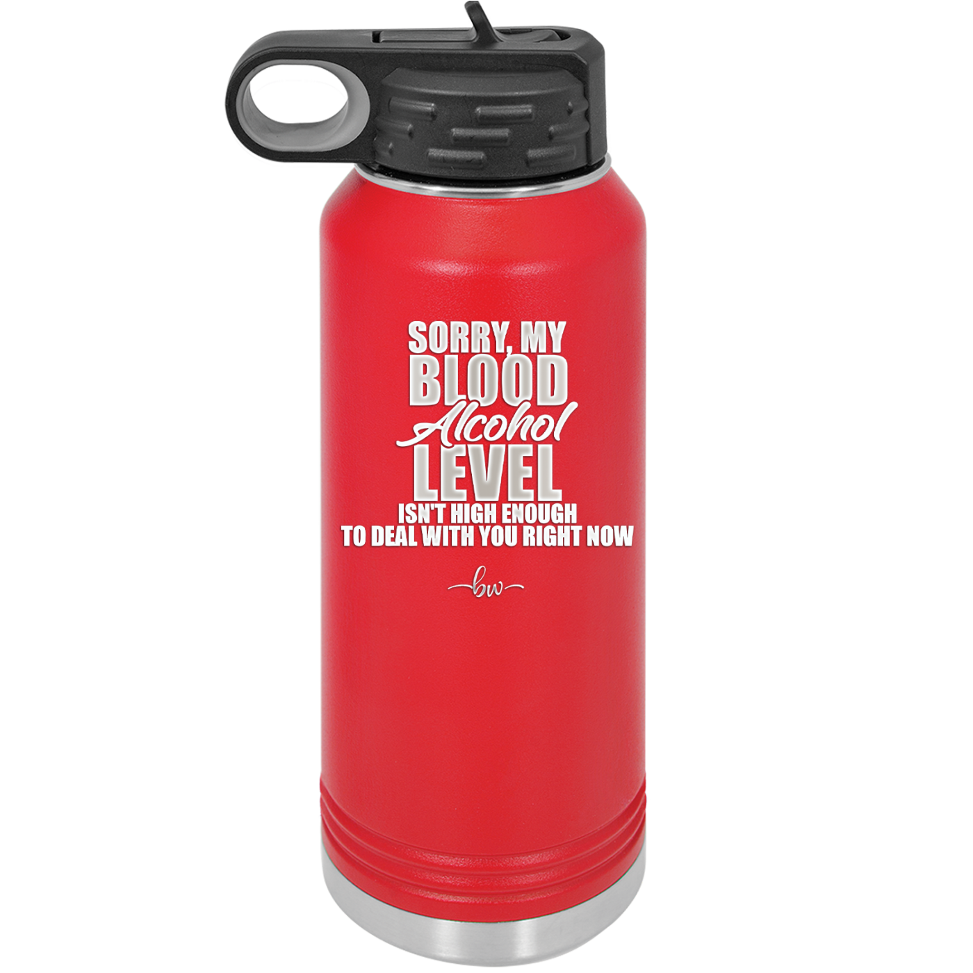 Sorry My Blood Alcohol Level isn't High Enough to Deal with You - Laser Engraved Stainless Steel Drinkware - 2452 -