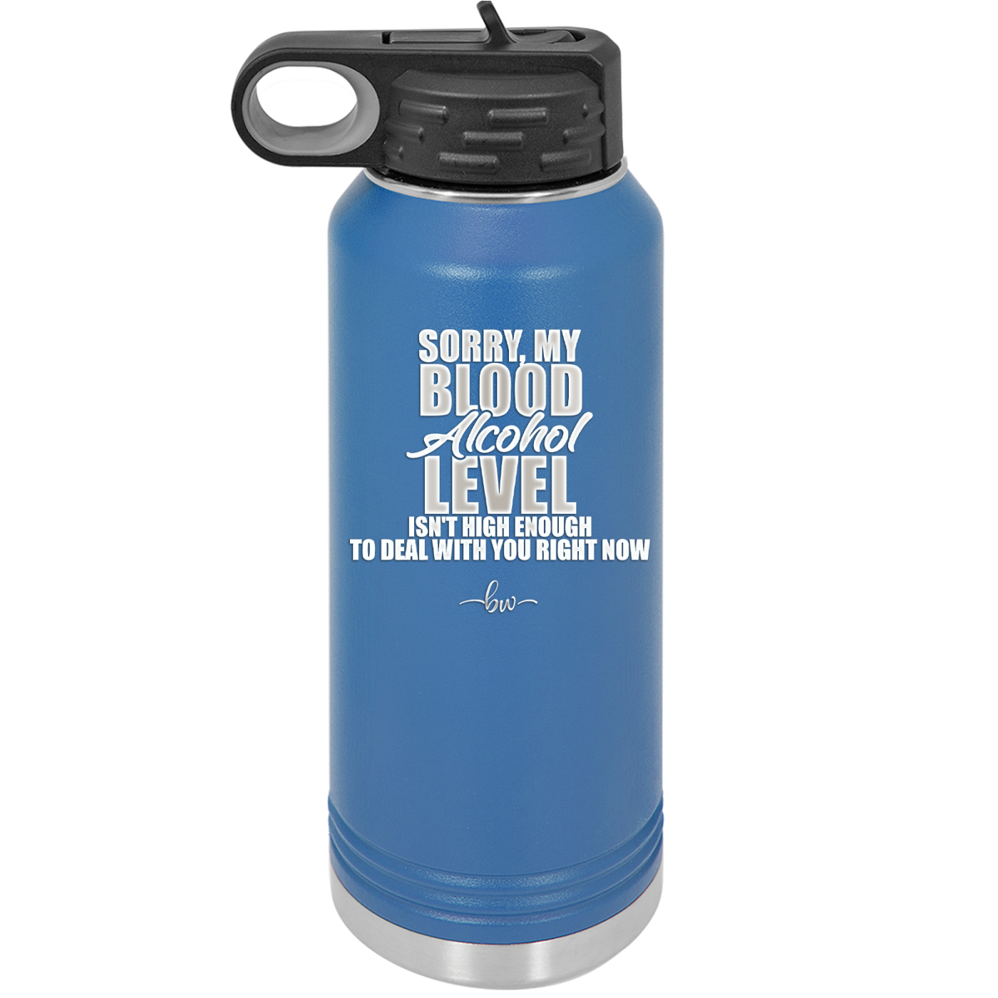 Sorry My Blood Alcohol Level isn't High Enough to Deal with You - Laser Engraved Stainless Steel Drinkware - 2452 -