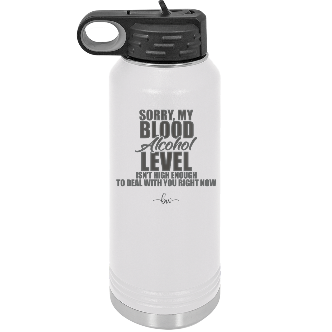 Sorry My Blood Alcohol Level isn't High Enough to Deal with You - Laser Engraved Stainless Steel Drinkware - 2452 -