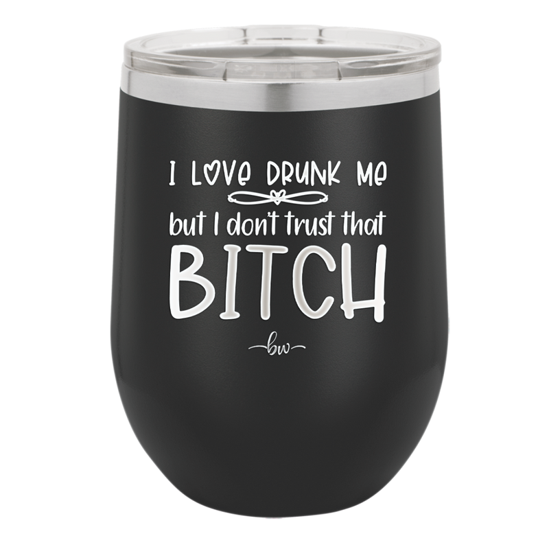 I Love Drunk Me But I Don't Trust That Bitch - Laser Engraved Stainless Steel Drinkware - 2454 -