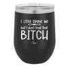 I Love Drunk Me But I Don't Trust That Bitch - Laser Engraved Stainless Steel Drinkware - 2454 -
