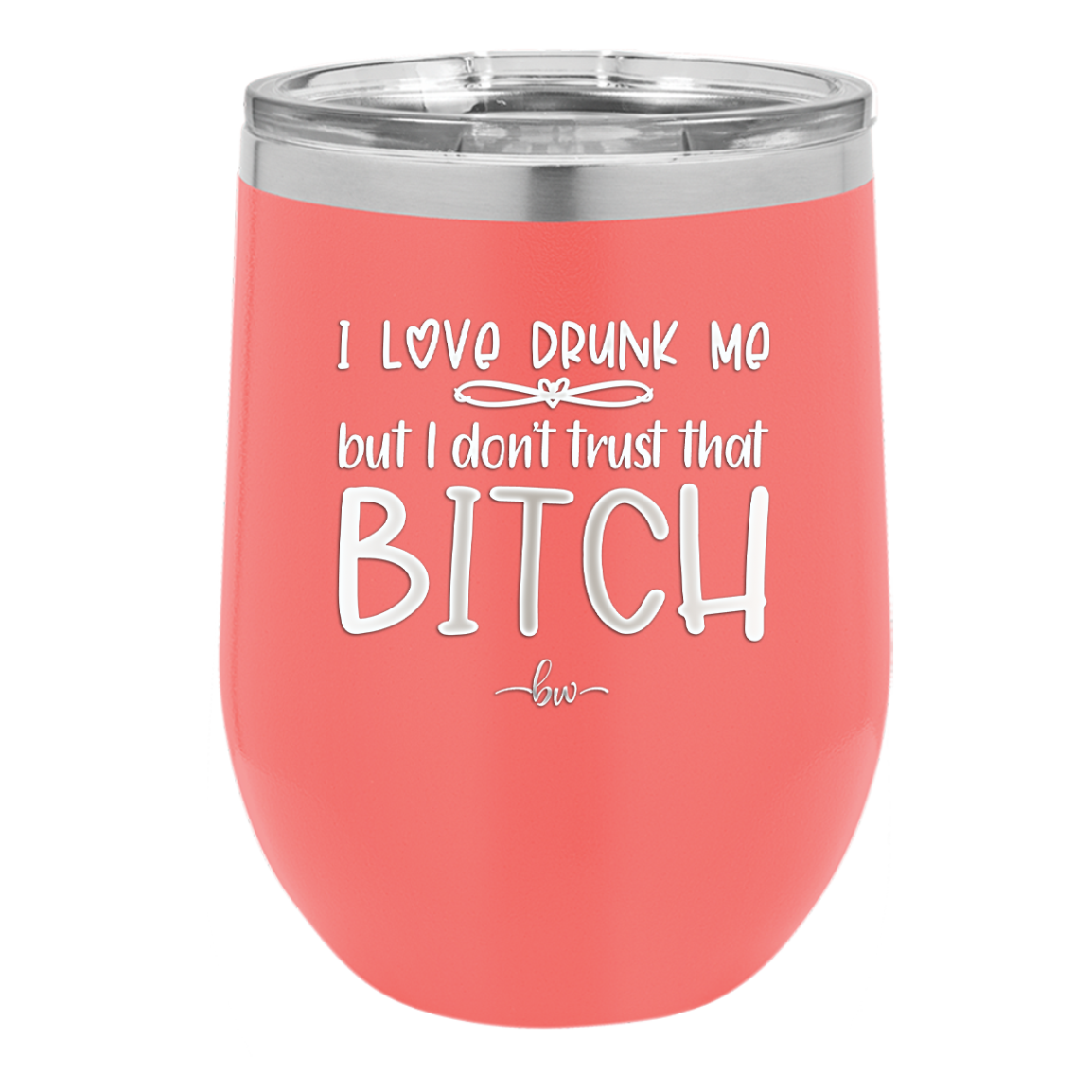 I Love Drunk Me But I Don't Trust That Bitch - Laser Engraved Stainless Steel Drinkware - 2454 -