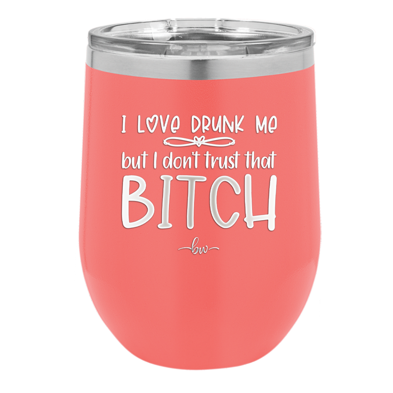 I Love Drunk Me But I Don't Trust That Bitch - Laser Engraved Stainless Steel Drinkware - 2454 -
