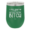 I Love Drunk Me But I Don't Trust That Bitch - Laser Engraved Stainless Steel Drinkware - 2454 -