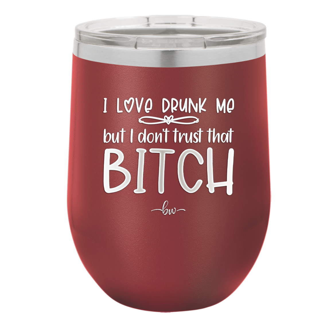 I Love Drunk Me But I Don't Trust That Bitch - Laser Engraved Stainless Steel Drinkware - 2454 -