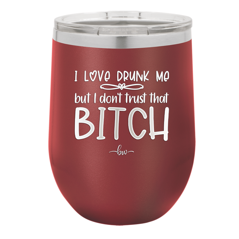 I Love Drunk Me But I Don't Trust That Bitch - Laser Engraved Stainless Steel Drinkware - 2454 -