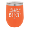 I Love Drunk Me But I Don't Trust That Bitch - Laser Engraved Stainless Steel Drinkware - 2454 -