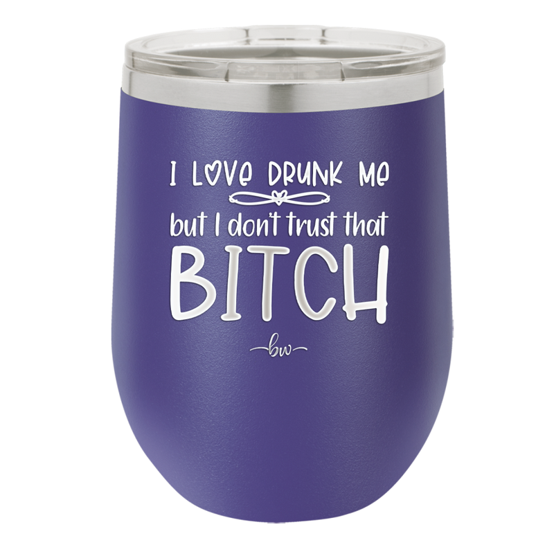I Love Drunk Me But I Don't Trust That Bitch - Laser Engraved Stainless Steel Drinkware - 2454 -