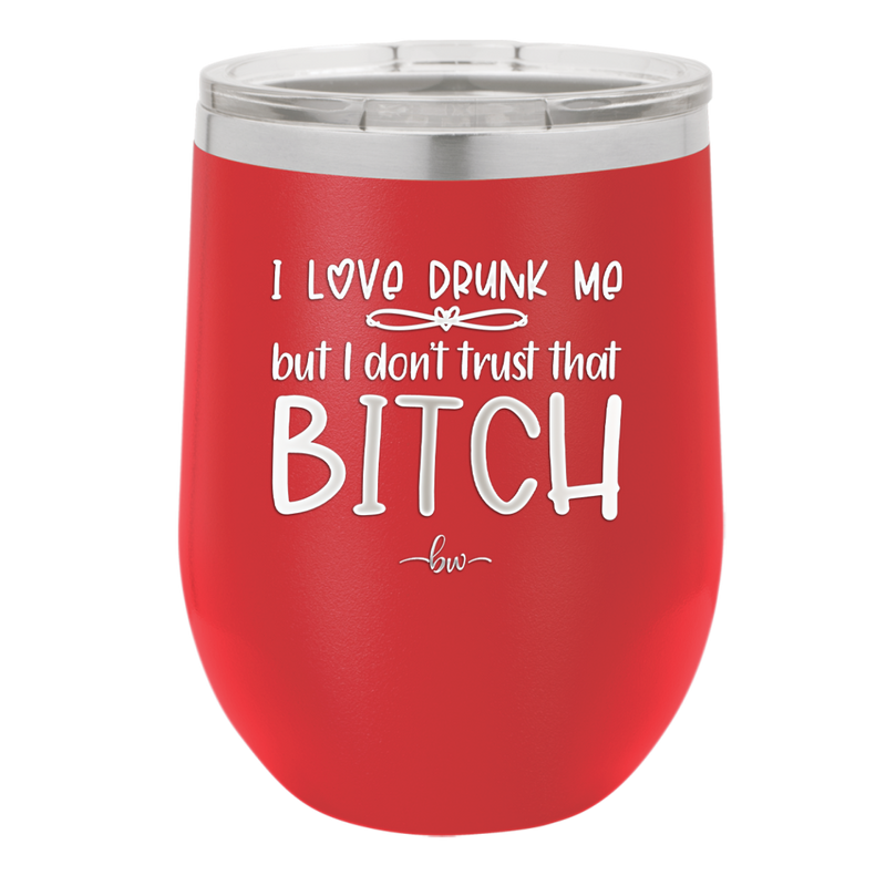 I Love Drunk Me But I Don't Trust That Bitch - Laser Engraved Stainless Steel Drinkware - 2454 -