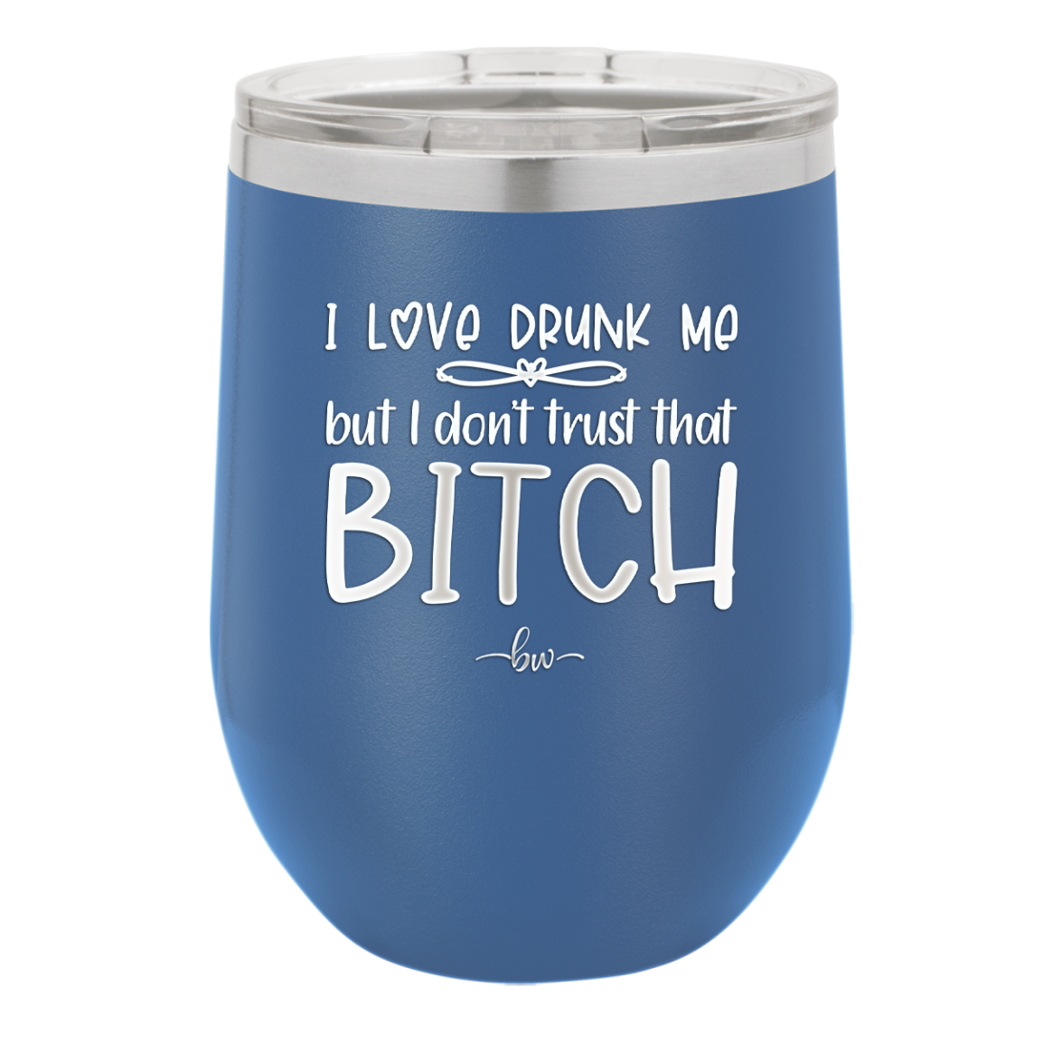 I Love Drunk Me But I Don't Trust That Bitch - Laser Engraved Stainless Steel Drinkware - 2454 -