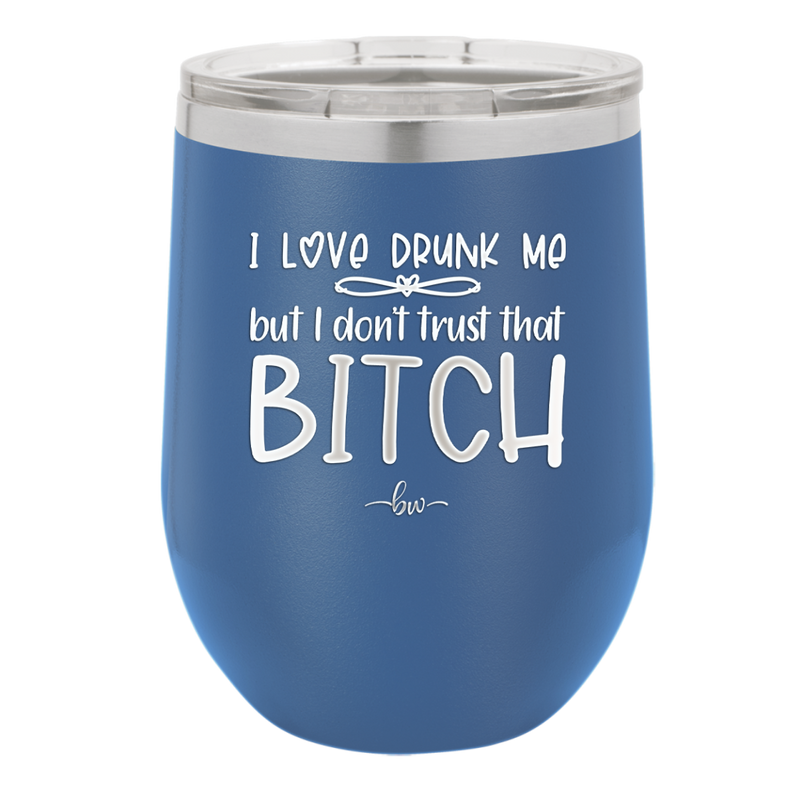 I Love Drunk Me But I Don't Trust That Bitch - Laser Engraved Stainless Steel Drinkware - 2454 -