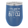 I Love Drunk Me But I Don't Trust That Bitch - Laser Engraved Stainless Steel Drinkware - 2454 -