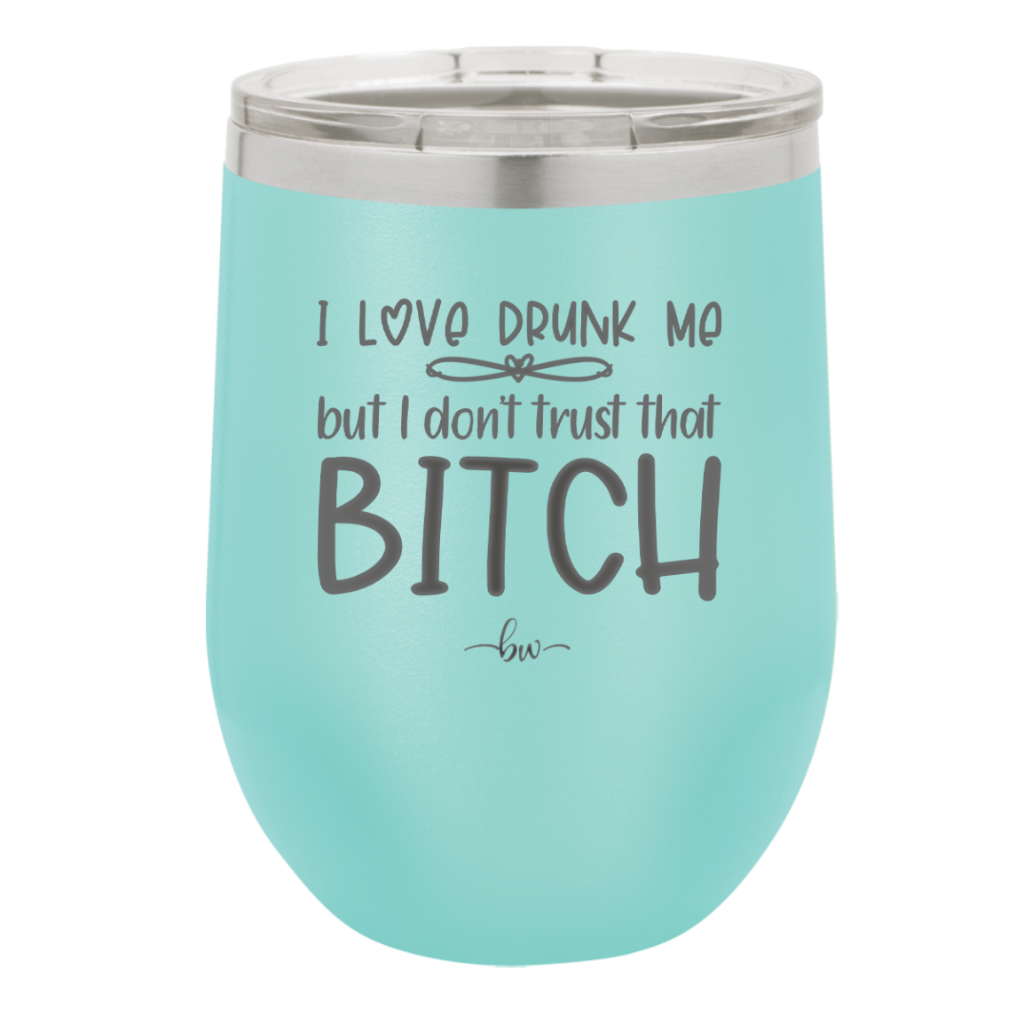 I Love Drunk Me But I Don't Trust That Bitch - Laser Engraved Stainless Steel Drinkware - 2454 -