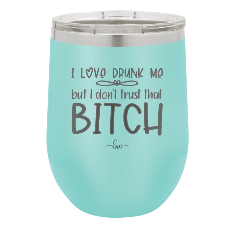 I Love Drunk Me But I Don't Trust That Bitch - Laser Engraved Stainless Steel Drinkware - 2454 -
