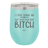 I Love Drunk Me But I Don't Trust That Bitch - Laser Engraved Stainless Steel Drinkware - 2454 -