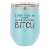 I Love Drunk Me But I Don't Trust That Bitch - Laser Engraved Stainless Steel Drinkware - 2454 -