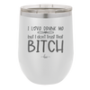 I Love Drunk Me But I Don't Trust That Bitch - Laser Engraved Stainless Steel Drinkware - 2454 -