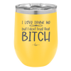 I Love Drunk Me But I Don't Trust That Bitch - Laser Engraved Stainless Steel Drinkware - 2454 -